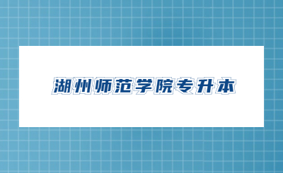 湖州师范学院专升本.jpg