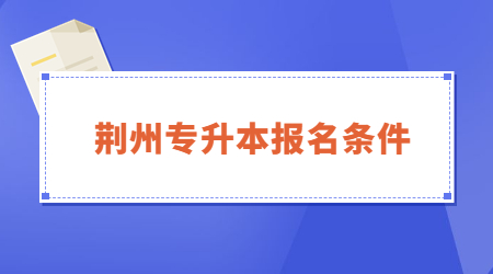 2023年荆州专升本报名条件