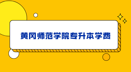 黄冈师范学院专升本学费多少钱？