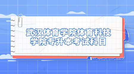 武汉体育学院体育科技学院专升本考试科目是什么？
