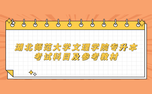 湖北师范大学文理学院专升本考试科目及参考教材！.jpg
