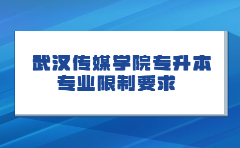 武汉传媒学院专升本专业限制要求.jpg