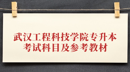 武汉工程科技学院专升本考试科目及参考教材！