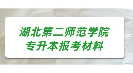 湖北第二师范学院专升本报考材料
