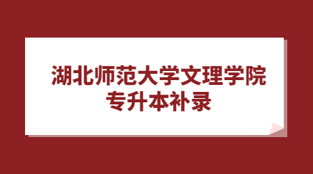 湖北师范大学文理学院专升本补录