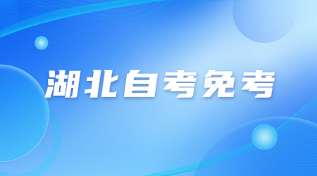 2023年3月湖北省高等教育自学考试课程免考办理须知