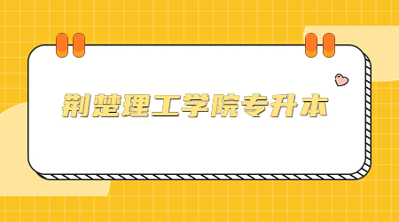 2023年荆楚理工学院专升本资格审核结果及缴纳报名费的通知