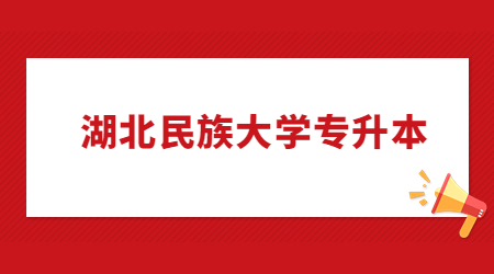 湖北民族大学2023年普通专升本考试考生须知