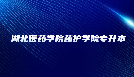 2023年湖北医药学院药护学院普通专升本考点公告