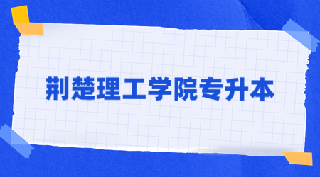 关于下载2023年荆楚理工学院专升本考试准考证的通知
