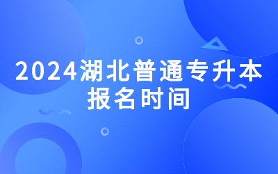 2024湖北普通专升本报名时间